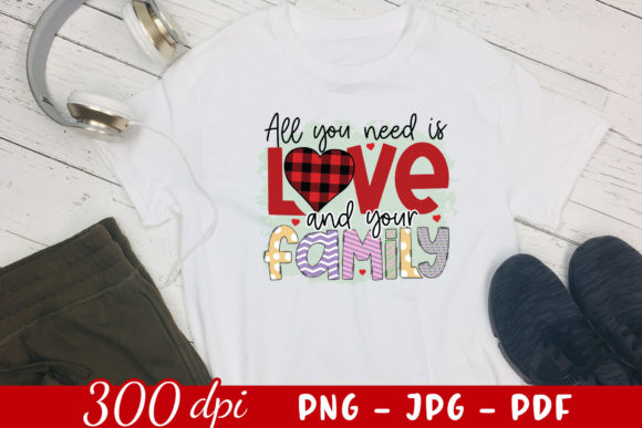 All You Need is Love and Your Family PNG for Crafts and Graphics
