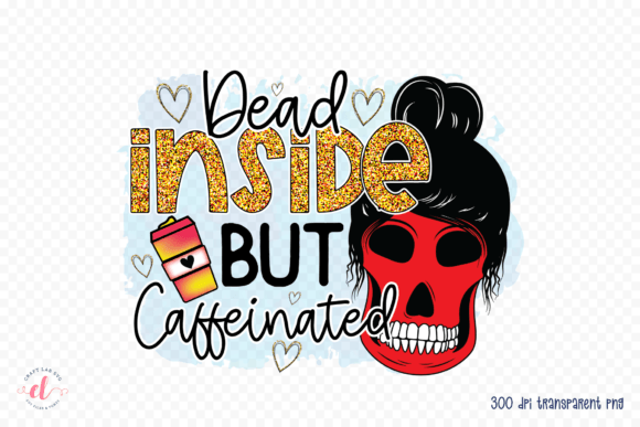 Dead Inside but Caffeinated PNG for Crafts and Graphics