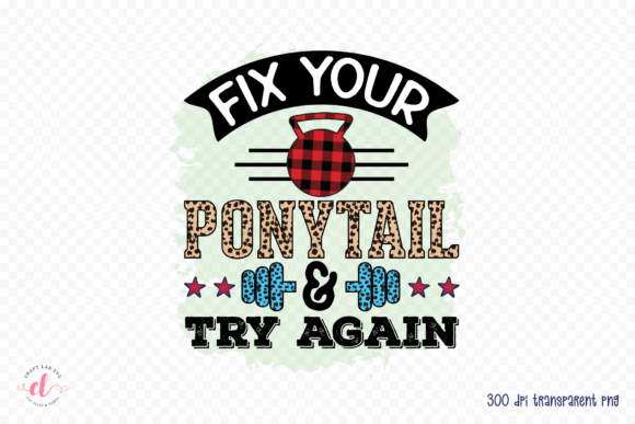 Fix Your Ponytail Try Again - Gym PNG for Crafts and Graphics