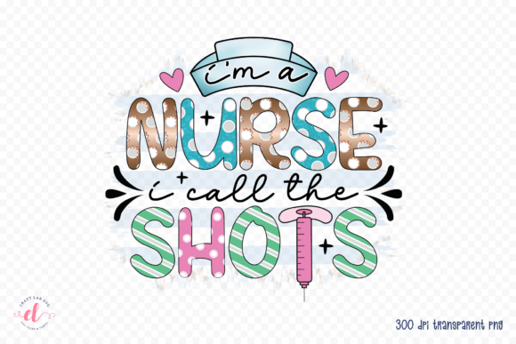 I m a Nurse I Call the Shots Nurse PNG for Crafts and Graphics