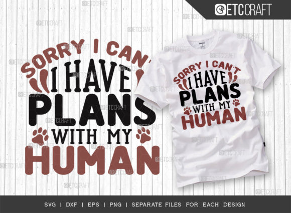 Sorry I Can t I Have Plans with My Human Graphics for T-Shirt Designs
